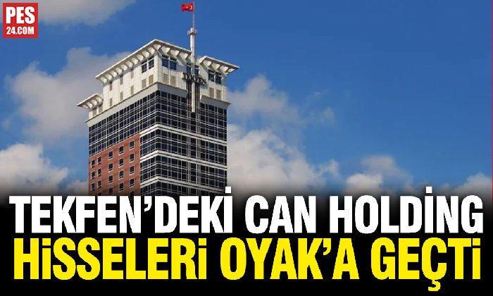 CAN HOLDİNG’İN TEKFEN’DEKİ HİSSELERİ OYAK’A GEÇTİ