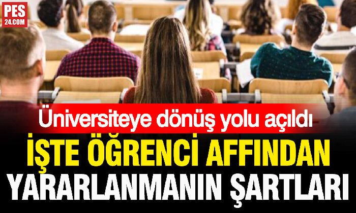ÜNİVERSİTEYE DÖNÜŞ YOLU AÇILDI: İŞTE ÖĞRENCİ AFFINDAN YARARLANMA ŞARTLARI