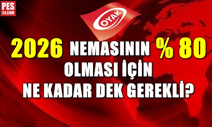 2026 NEMASININ YÜZDE 80 OLMASI İÇİN NE KADAR DEK GEREKLİ?